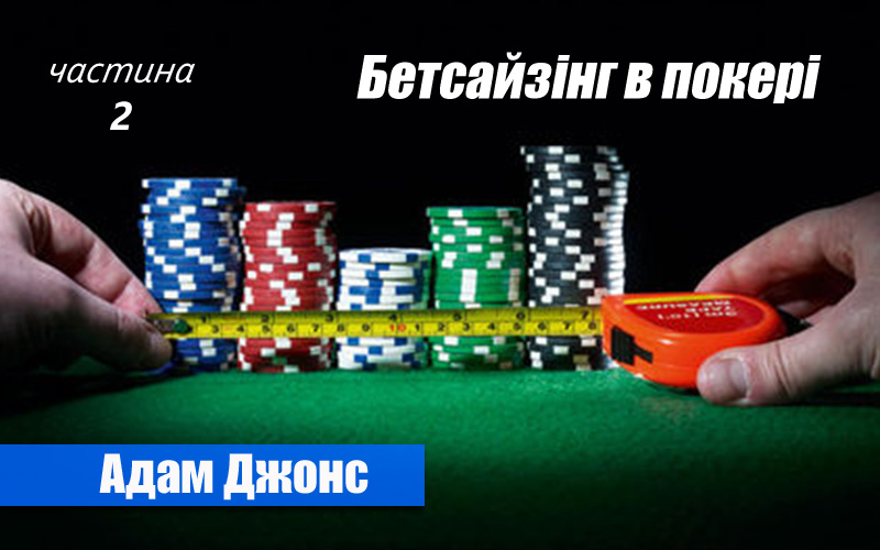 Бетсайзінг в покері - частина 2 (Адам Джонс)